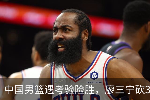 中国男篮遇考验险胜，廖三宁砍30分率队挺进亚运四强